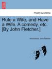 Rule a Wife, and Have a Wife. a Comedy, Etc. [By John Fletcher.] - Book