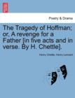 The Tragedy of Hoffman; Or, a Revenge for a Father [In Five Acts and in Verse. by H. Chettle]. - Book