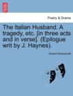 The Italian Husband. a Tragedy, Etc. [In Three Acts and in Verse]. (Epilogue Writ by J. Haynes). - Book