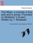 The Miser : A Comedy in Five Acts and in Prose. Founded on Moliere's L'Avare. Written by T. Shadwell. - Book