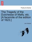 The Tragedy of the Dutchesse of Malfy, Etc. [A Facsimile of the Edition of 1623.] - Book