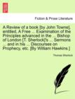 A Review of a book [by John Towne], entitled, A Free ... Examination of the Principles advanced in the ... Bishop of London [T. Sherlock]'s ... Sermons ... and in his ... Discourses on Prophecy, etc. - Book