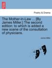 The Mother-In-Law ... [By James Miller.] the Second Edition : To Which Is Added a New Scene of the Consultation of Physicians. - Book