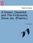 A Dream, Deserted, and the Frolicsome Snow, Etc. [poems.] - Book