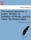 The Island Spectres : A Poem. Written in Imitation of Monk Lewis's Tales. by Rossendale. - Book