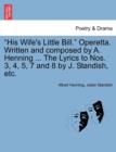 His Wife's Little Bill. Operetta. Written and Composed by A. Henning ... the Lyrics to Nos. 3, 4, 5, 7 and 8 by J. Standish, Etc. - Book