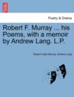 Robert F. Murray ... His Poems, with a Memoir by Andrew Lang. L.P. - Book