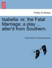 Isabella : Or, the Fatal Marriage; A Play ... Alter'd from Southern. - Book