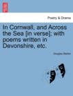 In Cornwall, and Across the Sea [In Verse]; With Poems Written in Devonshire, Etc. - Book