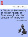 A Tribute to the Memory of William Abbott, of Scarborough, Who Died January 18. 1827, Etc. - Book