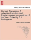 Current Discussion. a Collection from the Chief English Essays on Questions of the Time. Edited by E. L. Burlingame. - Book