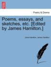 Poems, essays, and sketches, etc. [Edited by James Hamilton.] - Book