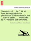 The Works of ... Sir C. H. W. ... from the Originals in the Possession of His Grandson, the ... Earl of Essex. ... with Notes by H. Walpole, Earl of Orford. - Book