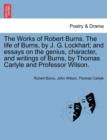 The Works of Robert Burns. the Life of Burns, by J. G. Lockhart; And Essays on the Genius, Character, and Writings of Burns, by Thomas Carlyle and Professor Wilson. - Book