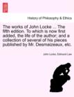 The Works of John Locke ... the Fifth Edition. to Which Is Now First Added, the Life of the Author; And a Collection of Several of His Pieces Published by Mr. Desmaizeaux, Etc. - Book
