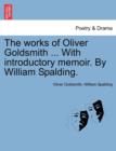 The Works of Oliver Goldsmith ... with Introductory Memoir. by William Spalding. - Book