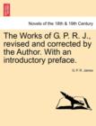 The Works of G. P. R. J., Revised and Corrected by the Author. with an Introductory Preface. - Book