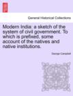 Modern India : A Sketch of the System of Civil Government. to Which Is Prefixed, Some Account of the Natives and Native Institutions. - Book