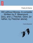 Wit Without Money. a Comedie ... Written by F. Beamount [Sic], and J. Flecher, Gent. [Or Rather, by Fletcher Alone]. - Book