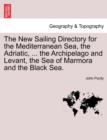 The New Sailing Directory for the Mediterranean Sea, the Adriatic, ... the Archipelago and Levant, the Sea of Marmora and the Black Sea. - Book
