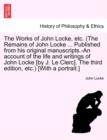 The Works of John Locke, etc. (The Remains of John Locke ... Published from his original manuscripts.-An account of the life and writings of John Locke [by J. Le Clerc]. The second edition, etc.) [Wit - Book