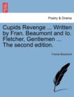 Cupids Revenge ... Written by Fran. Beaumont and IO. Fletcher, Gentlemen ... the Second Edition. - Book