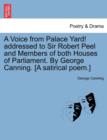 A Voice from Palace Yard! Addressed to Sir Robert Peel and Members of Both Houses of Parliament. by George Canning. [A Satirical Poem.] - Book