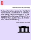 Notes of Charters, Andc., by the Right Honourable Thomas Earl of Melrose, Afterwards Earl of Haddington, to the Vassals of the Baronry of Drem. from 1615 to 1627. [Edited by J. B. Gracie and James Mai - Book