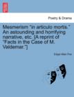 Mesmerism in Articulo Mortis. an Astounding and Horrifying Narrative, Etc. [A Reprint of Facts in the Case of M. Valdemar.] - Book