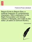 Begum B-Rke to Begum Bow, a Poetical Rhapsody on Contemporary Characters. with a Dedication to the Right Honourable Lord George Gordon in Newgate, and Notes by the Editor. [a Satire on Edmund Burke.] - Book