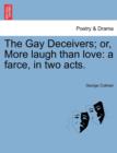 The Gay Deceivers; Or, More Laugh Than Love : A Farce, in Two Acts. - Book