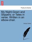 My Night-Gown and Slippers; Or Tales in Verse. Written in an Elbow-Chair. - Book