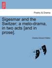 Sigesmar and the Switzer; A Melo-Drama, in Two Acts [And in Prose]. - Book