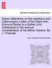 Sober Reflections on the Seditious and Inflammatory Letter of the Right Hon. Edmund Burke to a Noble Lord. Addressed to the Serious Consideration of His Fellow Citizens. by J. Thelwall. - Book