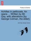 Achilles in Petticoats. an Opera ... Written by Mr. Gay, with Alterations [By George Colman, the Elder]. - Book