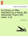 An Essay on Man. Address'd to a Friend. [by Alexander Pope.] Ms. Notes. 4 Pt. - Book