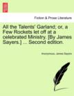 All the Talents' Garland; Or, a Few Rockets Let Off at a Celebrated Ministry. [By James Sayers.] ... Second Edition. - Book