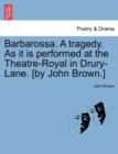 Barbarossa. a Tragedy. as It Is Performed at the Theatre-Royal in Drury-Lane. [By John Brown.] - Book