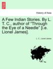 A Few Indian Stories. by L. T. C., Author of "Through the Eye of a Needle" [I.E. Lionel James]. - Book