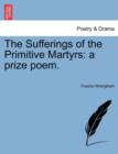 The Sufferings of the Primitive Martyrs : A Prize Poem. - Book