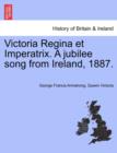 Victoria Regina Et Imperatrix. a Jubilee Song from Ireland, 1887. - Book