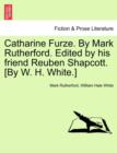 Catharine Furze. by Mark Rutherford. Edited by His Friend Reuben Shapcott. [By W. H. White.] - Book