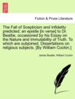 The Fall of Scepticism and Infidelity Predicted; An Epistle [In Verse] to Dr. Beattie, Occasioned by His Essay on the Nature and Immutability of Truth. to Which Are Subjoined. Dissertations on Religio - Book