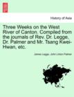 Three Weeks on the West River of Canton. Compiled from the Journals of REV. Dr. Legge, Dr. Palmer and Mr. Tsang Kwei-Hwan, Etc. - Book