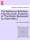 The Barbarous Britishers. a Tip-Top Novel. [A Parody of "The British Barbarians" by Grant Allen.] - Book