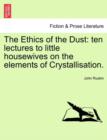 The Ethics of the Dust : Ten Lectures to Little Housewives on the Elements of Crystallisation. - Book