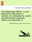 The Disbanded Officer; Or, the Baroness of Bruchsal : A Comedy, Etc. [Adapted by James Johnstone from Lessing's "Minna Von Barnhelm."] - Book