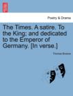 The Times. a Satire. to the King; And Dedicated to the Emperor of Germany. [in Verse.] - Book