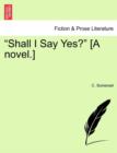 Shall I Say Yes? [A Novel.] - Book
