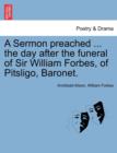 A Sermon Preached ... the Day After the Funeral of Sir William Forbes, of Pitsligo, Baronet. - Book